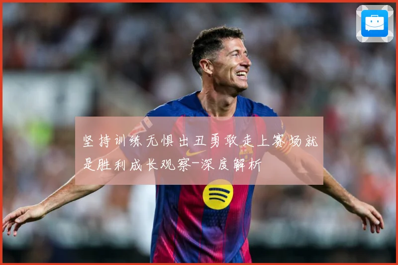 坚持训练无惧出丑勇敢走上赛场就是胜利成长观察-深度解析