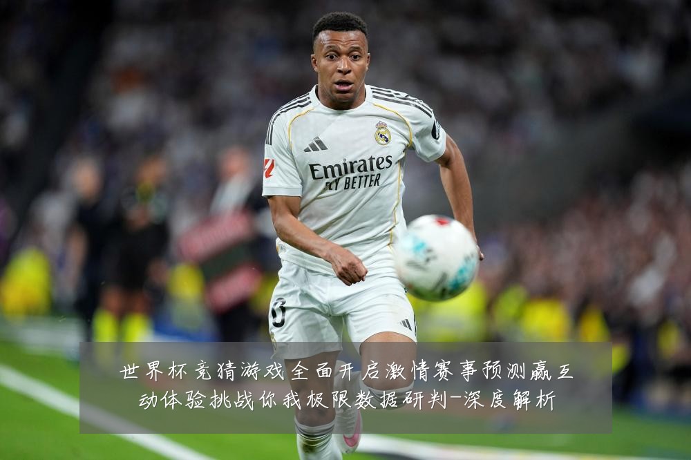 世界杯竞猜游戏全面开启激情赛事预测赢互动体验挑战你我极限数据研判-深度解析